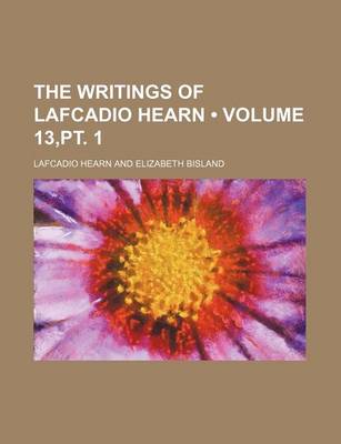 Book cover for The Writings of Lafcadio Hearn (Volume 13, PT. 1)