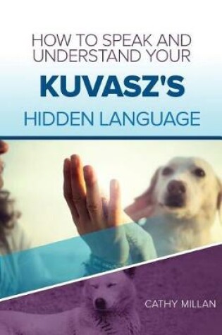 Cover of How to Speak and Understand Your Kuvasz's Hidden Language