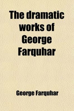 Cover of The Dramatic Works of George Farquhar Volume 1