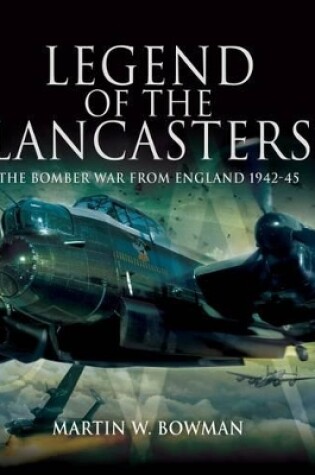 Cover of Legend of the Lancasters: the Bomber War from England 1942-45