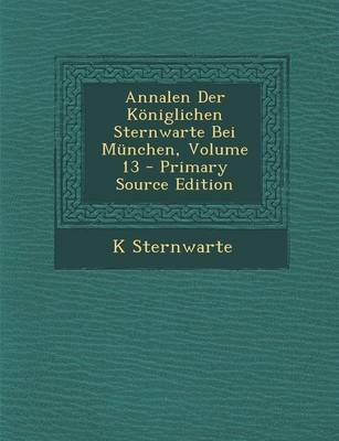 Book cover for Annalen Der Koniglichen Sternwarte Bei Munchen, Volume 13 - Primary Source Edition