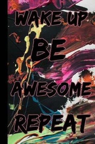 Cover of Wake Up Be Awesome Repeat