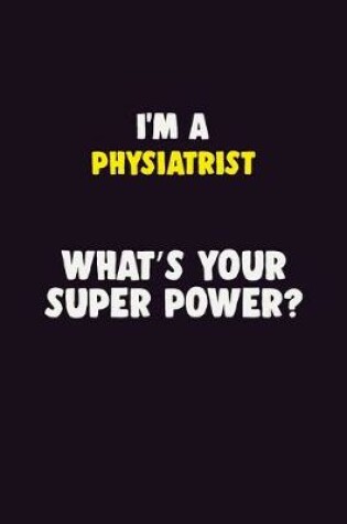 Cover of I'M A Physiatrist, What's Your Super Power?