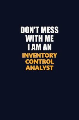 Cover of Don't Mess With Me Because I Am An Inventory Control Analyst