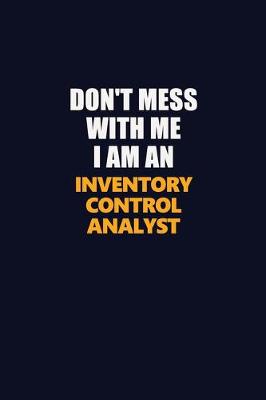 Book cover for Don't Mess With Me Because I Am An Inventory Control Analyst