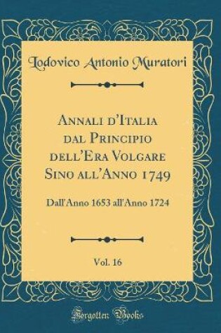 Cover of Annali d'Italia Dal Principio Dell'era Volgare Sino All'anno 1749, Vol. 16