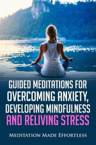 Cover of Guided Meditations for Overcoming Anxiety, Developing Mindfulness and Relieving Stress