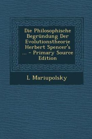 Cover of Die Philosophische Begrundung Der Evolutionstheorie Herbert Spencer's ...