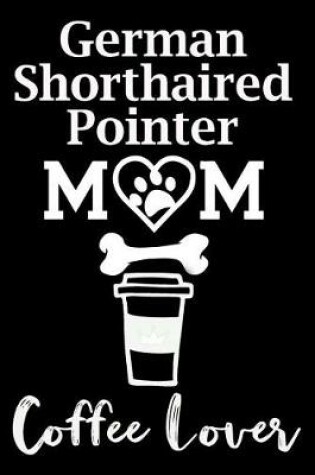 Cover of German Shorthaired Pointer Mom Coffee Lover