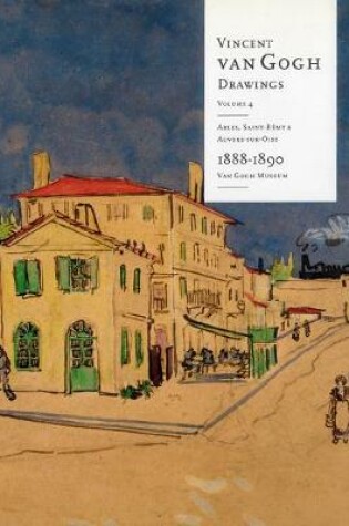 Cover of Vincent Van Gogh Drawings: Arles, Saint-Remy & Auvers-Sur-Oise 1888-1890 Volume 4