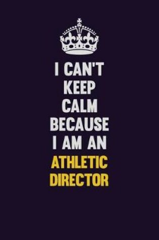 Cover of I can't Keep Calm Because I Am An Athletic Director