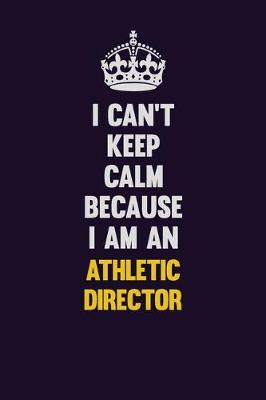 Book cover for I can't Keep Calm Because I Am An Athletic Director