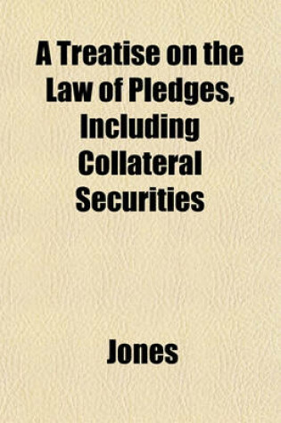 Cover of A Treatise on the Law of Pledges, Including Collateral Securities