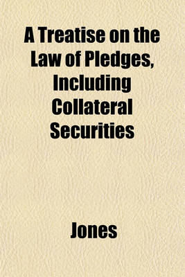 Book cover for A Treatise on the Law of Pledges, Including Collateral Securities