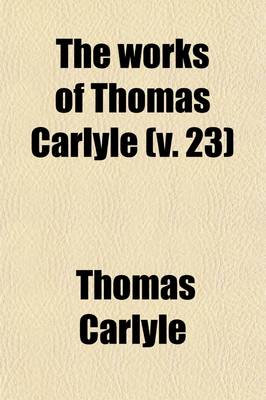 Book cover for The Works of Thomas Carlyle (Volume 23); Wilhelm Meister's Apprenticeship and Travels, Translated from the German of Goethe