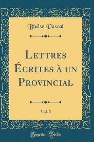 Cover of Lettres Ecrites A Un Provincial, Vol. 2 (Classic Reprint)
