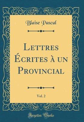 Book cover for Lettres Ecrites A Un Provincial, Vol. 2 (Classic Reprint)