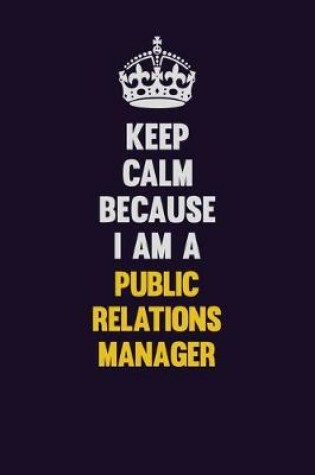 Cover of Keep Calm Because I Am A Public Relations Manager