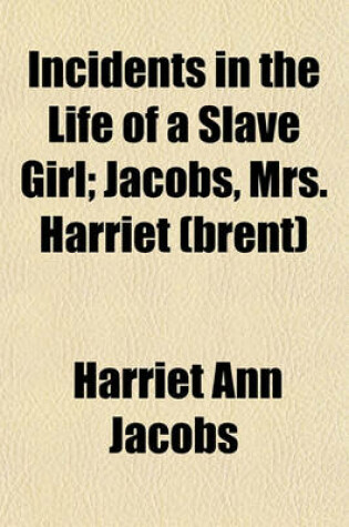 Cover of Incidents in the Life of a Slave Girl; Jacobs, Mrs. Harriet (Brent)