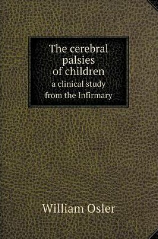 Cover of The cerebral palsies of children a clinical study from the Infirmary