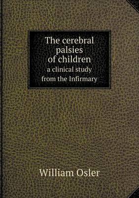 Book cover for The cerebral palsies of children a clinical study from the Infirmary