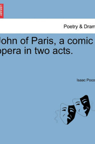 Cover of John of Paris, a Comic Opera in Two Acts.