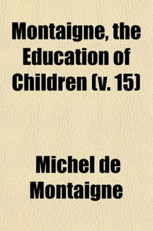 Cover of Montaigne, the Education of Children (Volume 15)