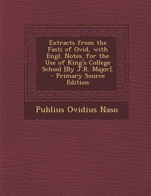 Book cover for Extracts from the Fasti of Ovid, with Engl. Notes. for the Use of King's College School [By J.R. Major]. - Primary Source Edition