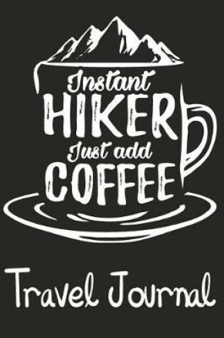 Cover of Instant Hiker Just Add Coffee Travel Journal