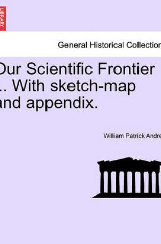 Cover of Our Scientific Frontier ... with Sketch-Map and Appendix.