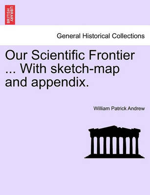 Book cover for Our Scientific Frontier ... with Sketch-Map and Appendix.