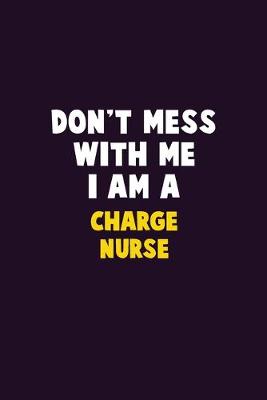 Book cover for Don't Mess With Me, I Am A Charge nurse