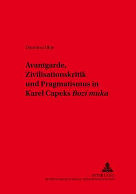 Cover of Avantgarde, Zivilisationskritik Und Pragmatismus in Karel Čapeks "Bozi Muka"