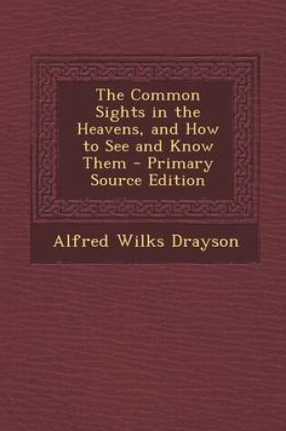 Cover of The Common Sights in the Heavens, and How to See and Know Them