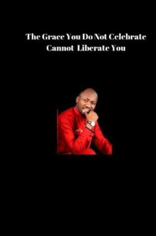 Cover of The Grace You Do Not Celebrate Cannot Liberate You.
