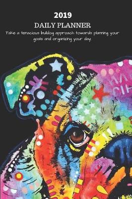 Book cover for 2019 Daily Planner Take a Tenacious Bulldog Approach Towards Planning Your Goals and Organizing Your Day.