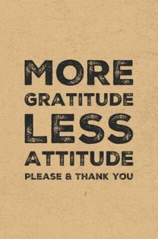 Cover of More Gratitude Less Attitude Please & Thank You