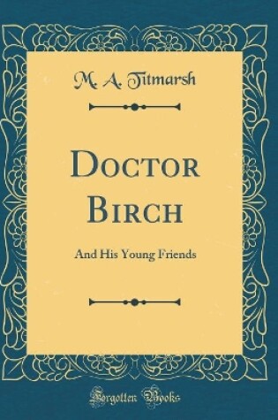 Cover of Doctor Birch: And His Young Friends (Classic Reprint)