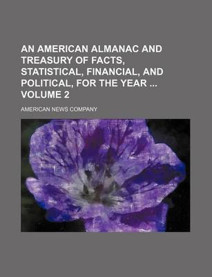 Book cover for An American Almanac and Treasury of Facts, Statistical, Financial, and Political, for the Year Volume 2