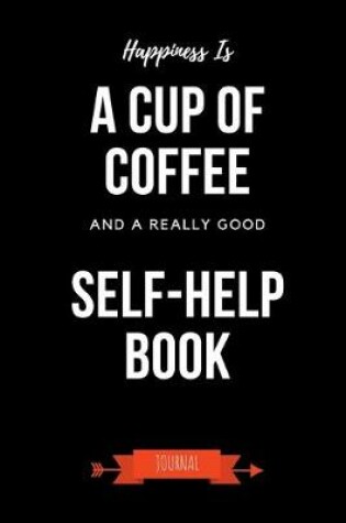 Cover of Happiness Is A Cup Of Coffee And A Really Good Self-Help Book Journal