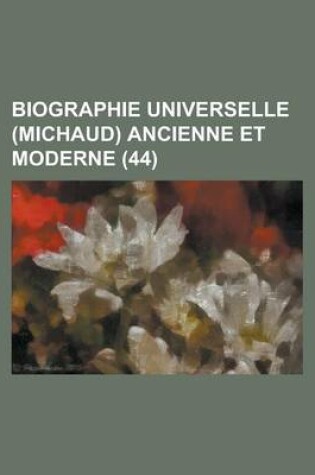 Cover of Biographie Universelle (Michaud) Ancienne Et Moderne (44 )