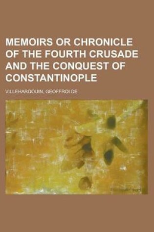 Cover of Memoirs or Chronicle of the Fourth Crusade and the Conquest of Constantinople