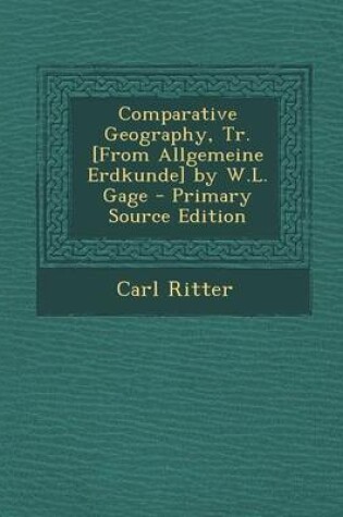 Cover of Comparative Geography, Tr. [From Allgemeine Erdkunde] by W.L. Gage - Primary Source Edition