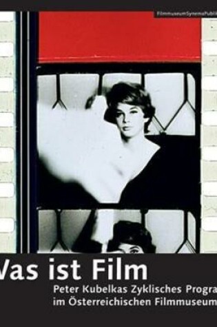 Cover of Was ist Film – Peter Kubelkas Zyklisches Programm im Österreichischen Filmmuseum