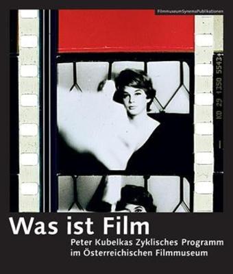 Book cover for Was ist Film – Peter Kubelkas Zyklisches Programm im Österreichischen Filmmuseum