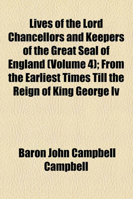 Book cover for Lives of the Lord Chancellors and Keepers of the Great Seal of England (Volume 4); From the Earliest Times Till the Reign of King George IV