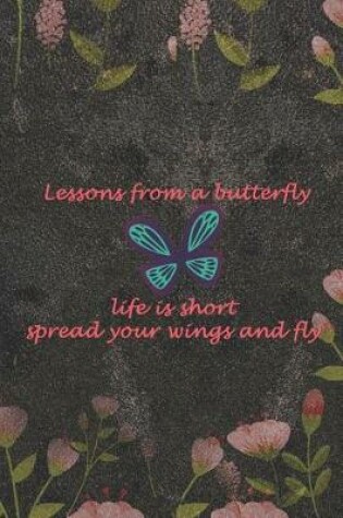 Cover of Lessons From A Butterfly Life Is Short Spread Your Wings And Fly