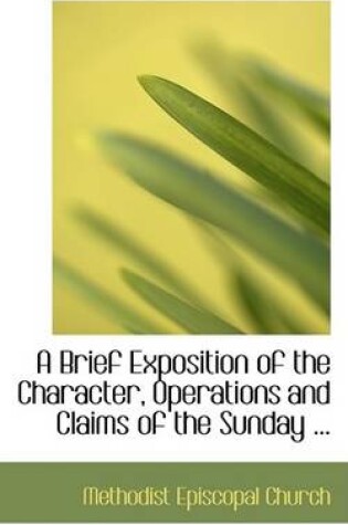 Cover of A Brief Exposition of the Character, Operations and Claims of the Sunday ...