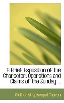 Book cover for A Brief Exposition of the Character, Operations and Claims of the Sunday ...