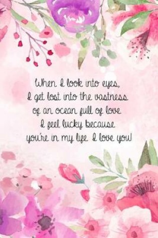 Cover of When I look into eyes, I get lost into the vastness of an ocean full of love. I feel lucky because you're in my life. I love you!